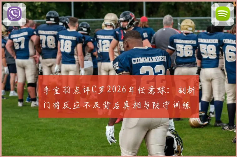 李金羽点评C罗2026年任意球：剖析门将反应不及背后真相与防守训练要点