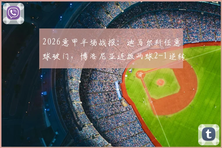 2026意甲半场战报：迪马尔科任意球破门，博洛尼亚连扳两球2-1逆转国际米兰